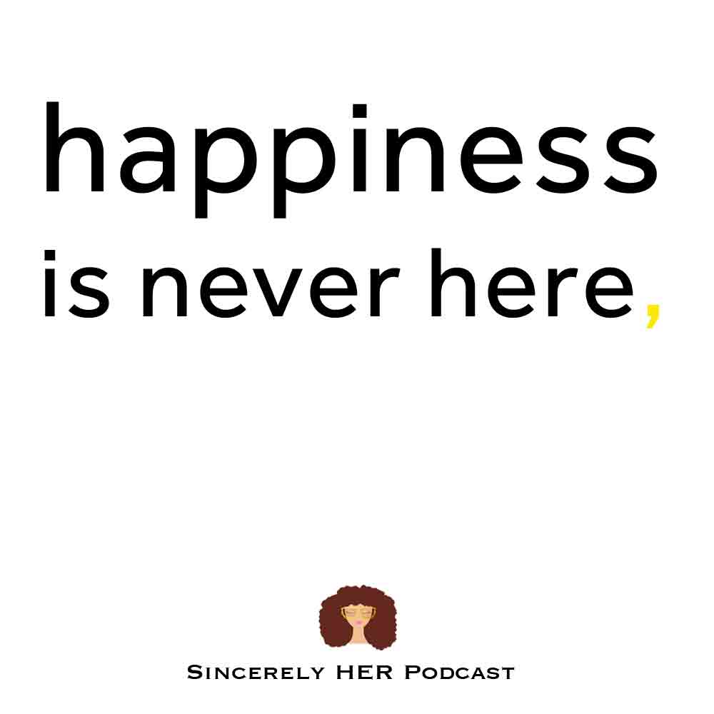 Happiness Is Never Here