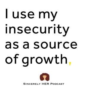 I Use My Insecurity As A Source of Growth
