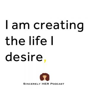 I Am Creating The Life I Desire