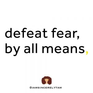 Defeat Fear, By All Means