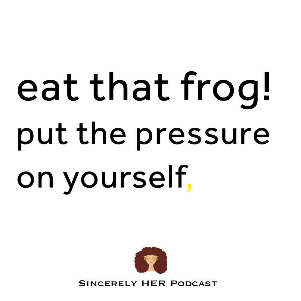 Eat That Frog! Put the Pressure on Yourself.
