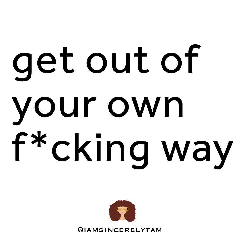 Get Out of Your Own F*cking Way