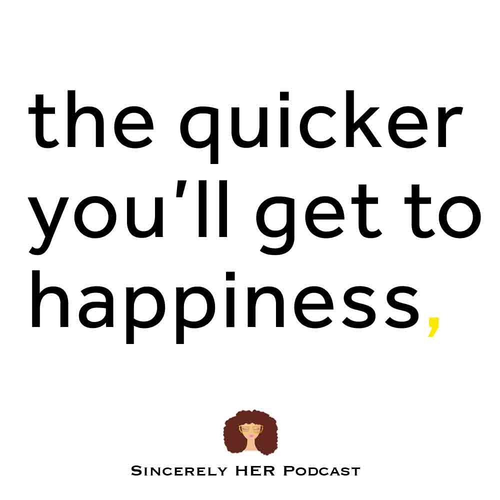 The Quicker You’ll Get to Happiness