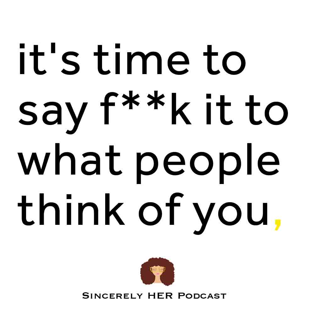 It's Time to Say F**k It to What People Think of You.